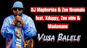 DJ Maphorisa & Zee Nxumalo – Vusa Balele feat. Xduppy, Zee nhle & Madumane